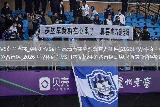 突尼斯VS荷蘭直播_突尼斯VS荷蘭高清直播免費觀看無插件_2026世界杯荷蘭VS日本無插件免費直播_2026世界杯荷蘭VS日本無插件免費直播... 突尼斯最新陣容名單